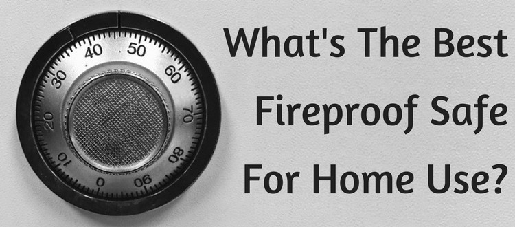 What's The Best Fireproof Safe For Home Use?