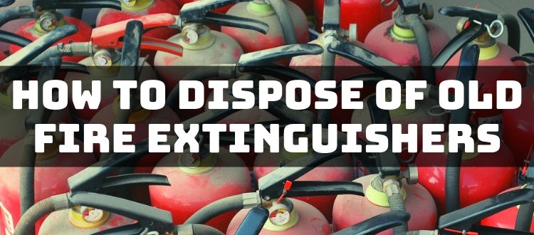 How To Dispose of Old Fire Extinguishers