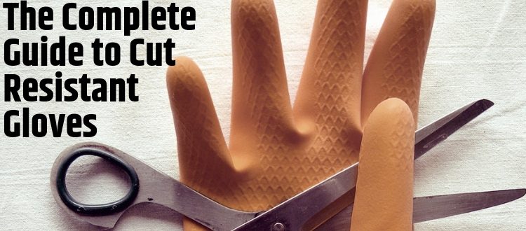 The Complete Guide to Cut Resistant Gloves
