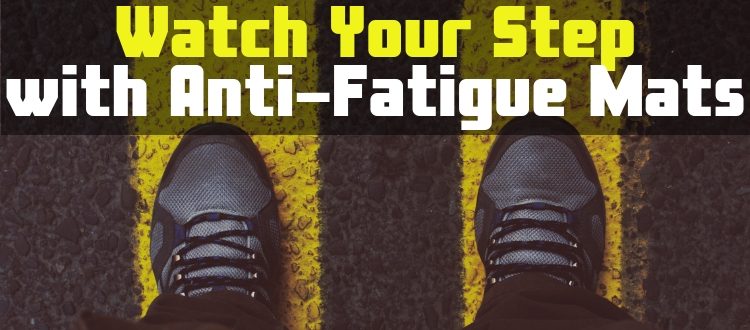 Watch Your Step with Anti-Fatigue Mats