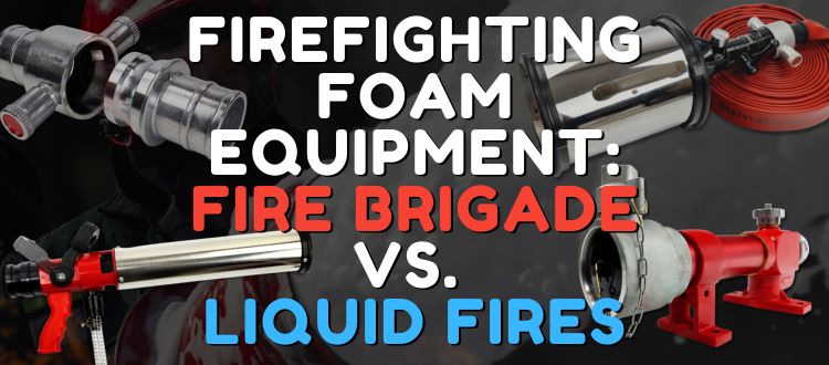 Firefighting Foam Equipment: Fire Brigade vs. Liquid Fires